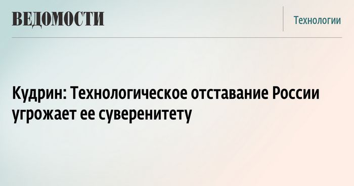 Алексей кудрин: «самый серьезный вызов — технологическое отставание россии»